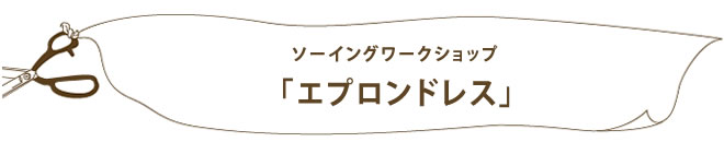 ソーイングワークショップ「エプロンドレス」